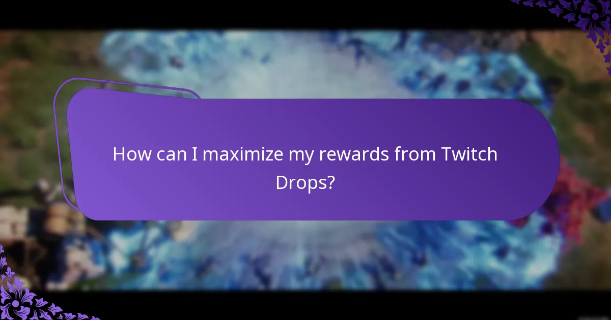 How can I maximize my rewards from Twitch Drops?